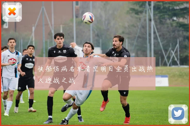 快船伤病名单清空明日全员出战热火迎战之战