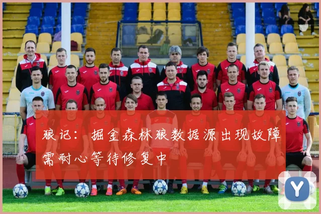 狼记：掘金森林狼数据源出现故障需耐心等待修复中